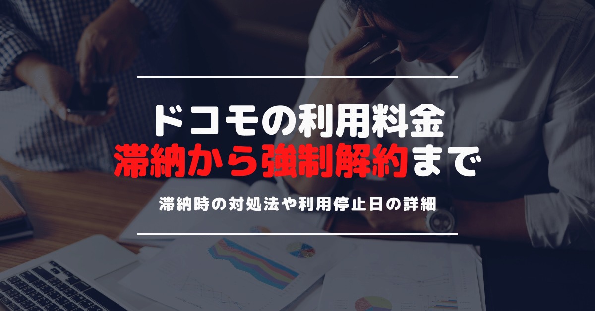 ドコモの利用料金を滞納した場合に強制解約になるのはいつ？利用停止日と支払い後の再開までの流れ