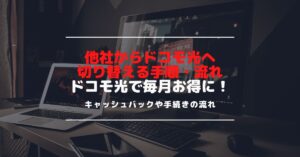 他社光回線からドコモ光に切り替えたい！事業者変更やプロバイダ変更の方法を解説