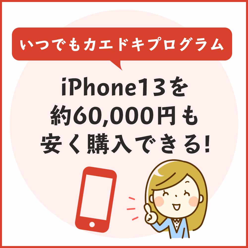 いつでもカエドキプログラムならiPhone13を約60,000円も安く購入できる