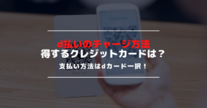 d払いのチャージ方法や使えるクレジットカード｜一番お得なチャージ方法はどれ？