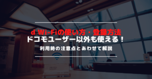 ドコモのWi-Fiサービス【d Wi-Fi】とは？使い方や注意点を解説