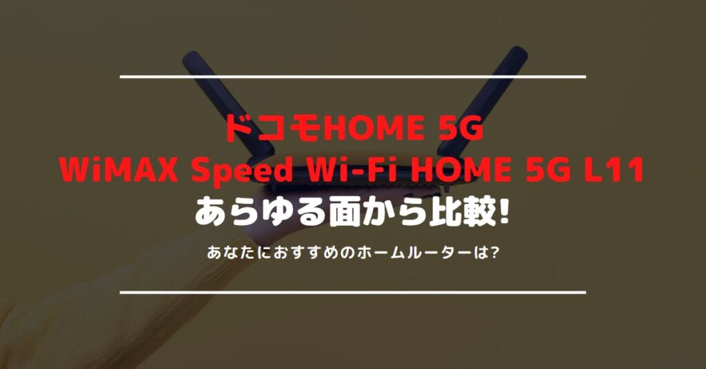 ドコモ HOME 5GとWiMAX Speed Wi-Fi HOME 5G L11を比較｜ホームルーターで使うべきはどっち？