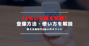 d払いの登録方法と使い方｜d払いを使いこなしてお得に買物をしよう！