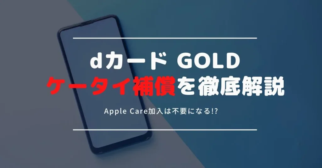 dカード GOLDのケータイ補償は充実のサービス！iPhoneも対象なのでApple Careも不要！？